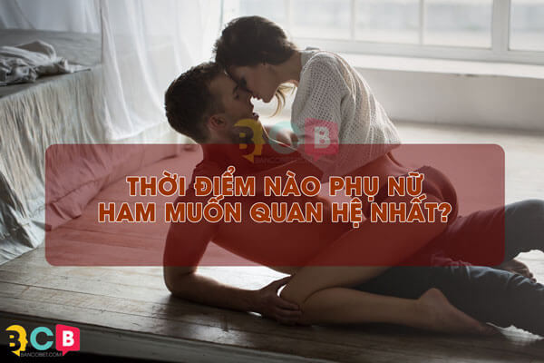 Khi nào phụ nữ muốn quan hệ nhất